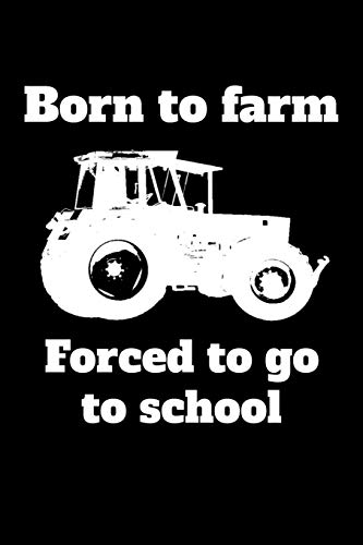 Born To Farm Forced To Go To School: A5 Dotted Notizbuch Mit Einem Traktor F?r Einen Landwirt Oder Lohner In Der Ausbildung Oder Schule Als Geschenk