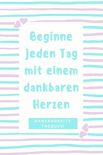 Beginne Jeden Tag Mit Einem Dankbaren Herzen Dankbarkeitstagebuch: A5 52 Wochen Kalender | 5- Minuten Tagebuch | Geschenk Fur Frauen Mama Oma ... | Achtsamkeit | Planer | (German Edition) - 9781079238532