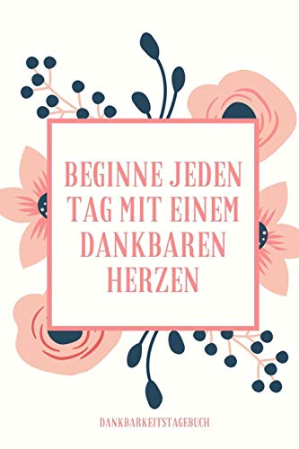 Beginne Jeden Tag Mit Einem Dankbaren Herzen Dankbarkeitstagebuch: A5 52 Wochen Kalender | 5- Minuten Tagebuch | Geschenk Fur Frauen Mama Oma ... | Achtsamkeit | Planer | (German Edition) - 9781079248548