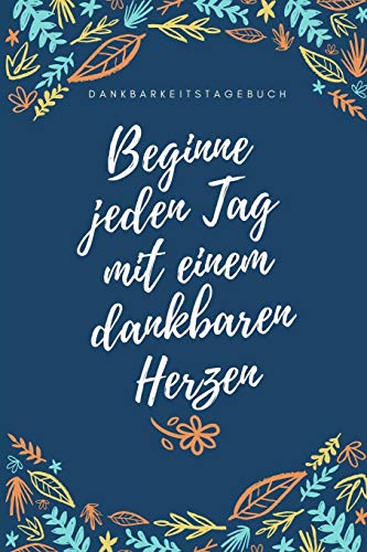 Beginne Jeden Tag Mit Einem Dankbaren Herzen Dankbarkeitstagebuch: A5 52 Wochen Kalender | 5- Minuten Tagebuch | Geschenk Fur Frauen Mama Oma ... | Achtsamkeit | Planer | (German Edition) - 9781079258141