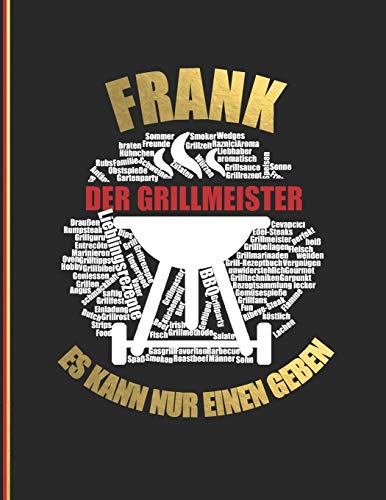 Frank Der Grillmeister: Es Kann Nur Einen Geben - Das Personalisierte Grill-Rezeptbuch Zum Selberschreiben Fur 120 Grillrezepte Mit Inhaltsverzeichnis ... Softcover (Leeres Kochbuch) (German Edition)