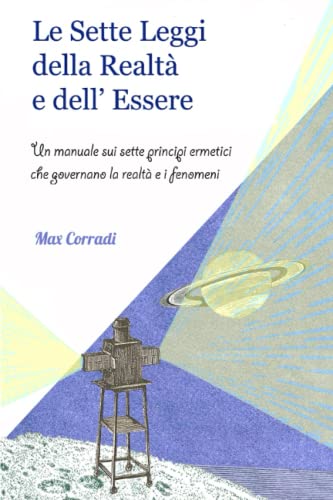 Le Sette Leggi Della Realt? E Dell?ªessere: Un Manuale Sui Sette Principi Ermetici Che Governano La Realt? E I Fenomeni (Italian Edition)