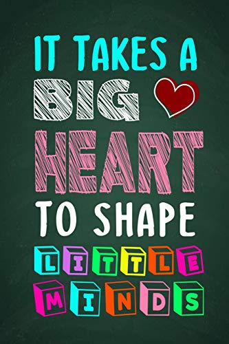 It Takes A Big Heart To Shape Little Minds: Thank You Gift Fur Teachers, Teachers Appreciation, Year End Graduation Teacher Gifts Inspirational Quotes - 9781079276756