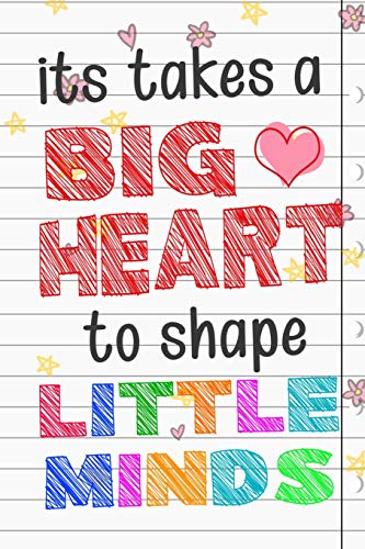 It Takes A Big Heart To Shape Little Minds: Thank You Gift Fur Teachers, Teachers Appreciation, Year End Graduation Teacher Gifts Inspirational Quotes - 9781079276817