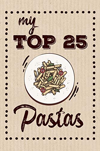 My Top 25 Pastas: Keep Your Favorite 25 Pasta Recipes In One Place!