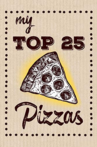 My Top 25 Pizzas: Keep Your Favorite 25 Pizza Recipes In One Place!