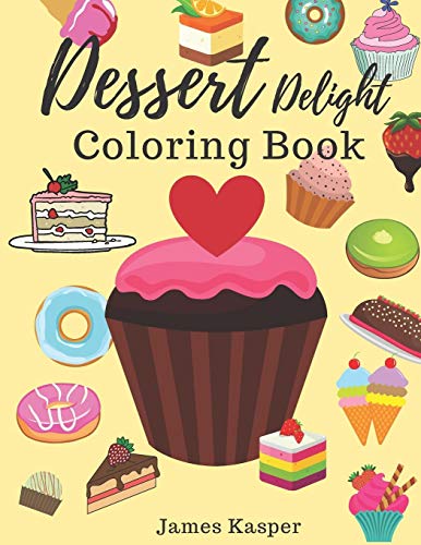 Dessert Delight Coloring Book: Desserts Coloring Book For Adult And Children Who Love Cupcakes, Ice Creams, Candies, Doughnuts And Many More - Large Print