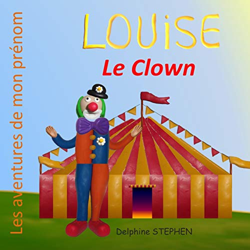 Louise Le Clown: Les Aventures De Mon Pr?nom (French Edition)