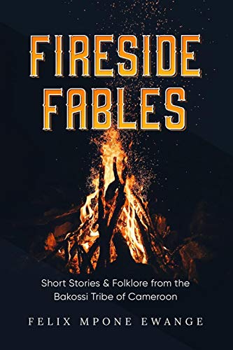 Fireside Fables: Short Stories And Folklore From The Bakossi Tribe Of Cameroon (Fireside Stories)