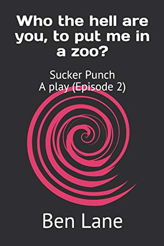 Who The Hell Are You, To Put Me In A Zoo?: Sucker Punch A Play (Episode 2)