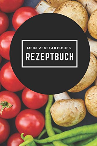 Mein Vegetarisches Rezeptbuch: A5 Rezeptbuch Zum Selberschreiben Vegetarisch Kochbuch Rezepte Schreiben Sch?Ne Geschenkidee Gesund Ern?hrung (German Edition) - 9781079328844
