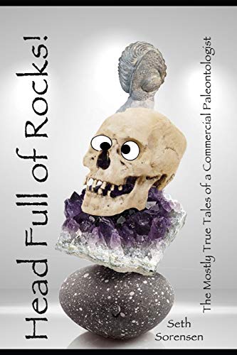 Head Full of Rocks!: Mostly True Tales of a Commercial Paleontologist