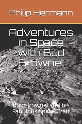 Adventures In Space With Bud Brownel: Bud Brownel And His Fabulous Space Craft