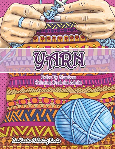 Yarn Color By Numbers Coloring Book For Adults: An Adult Color By Numbers Coloring Book Of Yarn, Kniting, Quilting, And More For Stress Relief And Relaxation (Adult Color By Number Coloring Books)