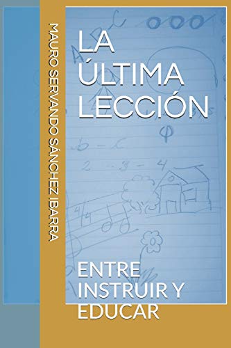 La ?Ltima Lecci?N: Entre Instruir Y Educar ("Formaci?N Docente Para El Nuevo Siglo") (Spanish Edition)