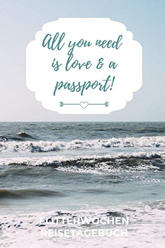 All You Need Is Love & A Passport! Flitterwochen Reisetagebuch: A5 52 Wochen Kalender F?r Wundersch÷Ne Erinnerungen An Die Flitterwochen! | ... | Hochzeitsreise | Hochzeit (German Edition)