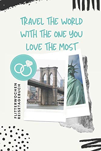 Travel The World With The One You Love The Most Flitterwochen Reisetagebuch: A5 52 Wochen Kalender F?r Wundersch÷Ne Erinnerungen An Die Flitterwochen! ... | Hochzeitsreise | Hochzeit (German Edition)