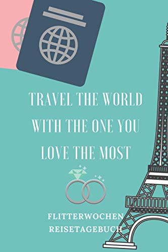 Travel The World With The One You Love The Most Flitterwochen Reisetagebuch: A5 52 Wochen Kalender F?r Wundersch÷Ne Erinnerungen An Die Flitterwochen! ... | Hochzeitsreise | Hochzeit (German Edition) - 9781079402872