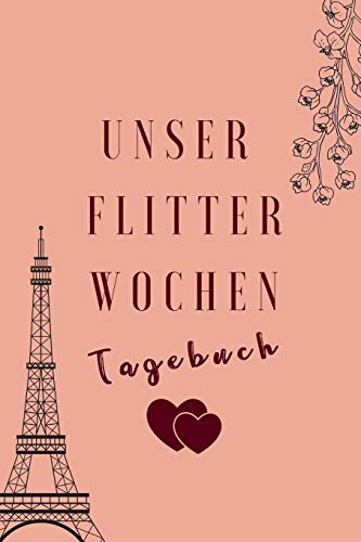 Unser Flitterwochen Tagebuch: A5 52 Wochen Kalender F?r Wundersch÷Ne Erinnerungen An Die Flitterwochen! | Hochzeitsgeschenk | Reisetagbuch | ... | Hochzeitsreise | Hochzeit (German Edition) - 9781079403466