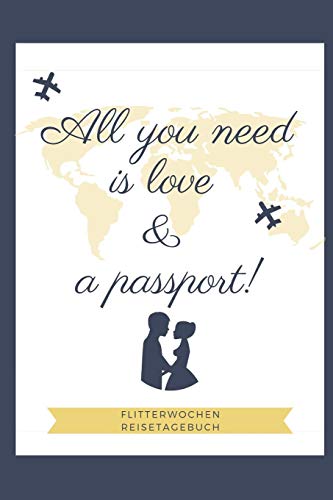 All You Need Is Love & A Passport! Flitterwochen Reisetagebuch: A5 52 Wochen Kalender F?r Wundersch÷Ne Erinnerungen An Die Flitterwochen! | ... | Hochzeitsreise | Hochzeit (German Edition) - 9781079411096
