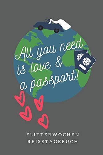All You Need Is Love & A Passport! Flitterwochen Reisetagebuch: A5 52 Wochen Kalender F?r Wundersch÷Ne Erinnerungen An Die Flitterwochen! | ... | Hochzeitsreise | Hochzeit (German Edition) - 9781079411904