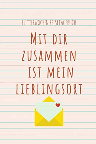 Mit Dir Zusammen Ist Mein Lieblingsort Flitterwochen Reisetagebuch: A5 52 Wochen Kalender F?r Wundersch÷Ne Erinnerungen An Die Flitterwochen! | ... | Hochzeitsreise | Hochzeit (German Edition) - 9781079412598
