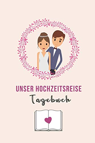 Unser Hochzeitsreise Tagebuch: A5 52 Wochen Kalender F?r Wundersch÷Ne Erinnerungen An Die Flitterwochen! | Hochzeitsgeschenk | Reisetagbuch | ... | Hochzeitsreise | Hochzeit (German Edition) - 9781079414509