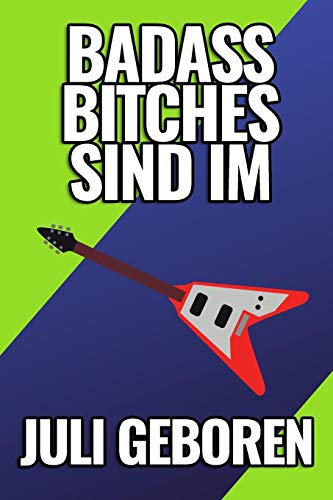 Bad Ass Bitches Sind Im Juli Geboren: A5 52 Wochen Kalender Fur Juli Geburtstagskinder! | Witzige Geschenkidee Fur Die Beste Freundin | Cooler Spruch ... | Girl Power | Feminismus (German Edition) - 9781079457100