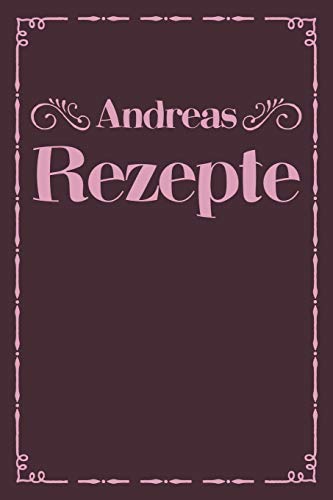 Andreas Rezepte: Personalisiertes Rezeptbuch Zum Selberschreiben Mit Vornamen Andrea | ?Bersichtliches Kochbuch F?r 100 Rezepte Und Rezeptideen Mit ... Hobbyk÷Che | 120 A5 Seiten (German Edition)