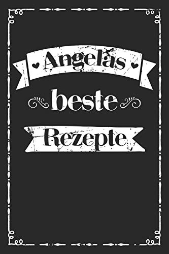 Angelas Beste Rezepte: Personalisiertes Rezeptbuch Zum Selberschreiben Mit Vornamen Angela | ?Bersichtliches Kochbuch F?r 100 Rezepte Und Rezeptideen ... Hobbyk÷Che | 120 A5 Seiten (German Edition)