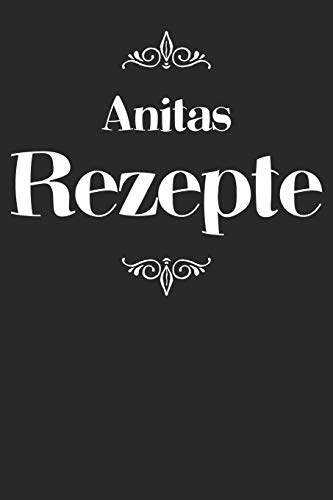 Anitas Rezepte: Personalisiertes Rezeptbuch Zum Selberschreiben Mit Vornamen Anita | ?Bersichtliches Kochbuch F?r 100 Rezepte Und Rezeptideen Mit ... Hobbyk÷Che | 120 A5 Seiten (German Edition) - 9781079490053