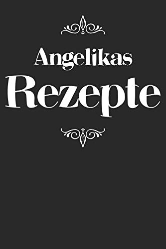 Angelikas Rezepte: Personalisiertes Rezeptbuch Zum Selberschreiben Mit Vornamen Angelika | ?Bersichtliches Kochbuch F?r 100 Rezepte Und Rezeptideen ... Hobbyk÷Che | 120 A5 Seiten (German Edition) - 9781079493214