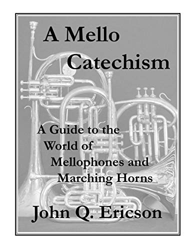 A Mello Catechism: A Guide To The World Of Mellophones And Marching Horns