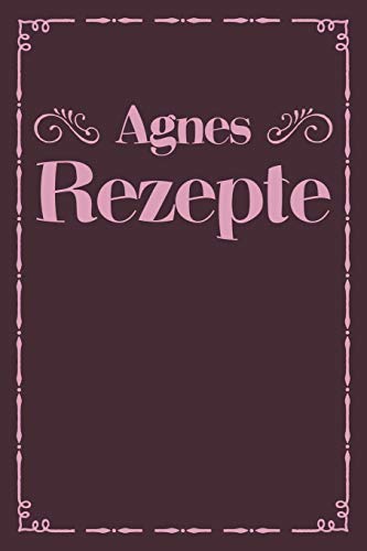 Agnes Rezepte: Personalisiertes Rezeptbuch Zum Selberschreiben Mit Vornamen Agnes | ?Bersichtliches Kochbuch F?r 100 Rezepte Und Rezeptideen Mit ... Hobbyk÷Che | 120 A5 Seiten (German Edition)