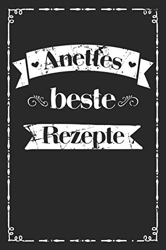 Anettes Beste Rezepte: Personalisiertes Rezeptbuch Zum Selberschreiben Mit Vornamen Anette | ?Bersichtliches Kochbuch F?r 100 Rezepte Und Rezeptideen ... Hobbyk÷Che | 120 A5 Seiten (German Edition)