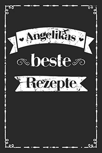 Angelikas Beste Rezepte: Personalisiertes Rezeptbuch Zum Selberschreiben Mit Vornamen Angelika | ?Bersichtliches Kochbuch F?r 100 Rezepte Und ... Hobbyk÷Che | 120 A5 Seiten (German Edition)