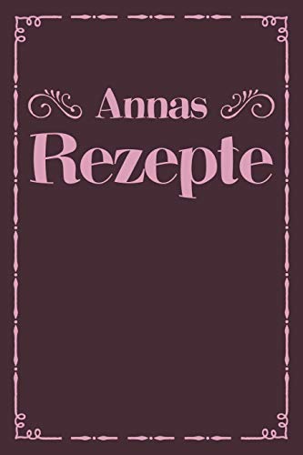 Annas Rezepte: Personalisiertes Rezeptbuch Zum Selberschreiben Mit Vornamen Anna | ?Bersichtliches Kochbuch F?r 100 Rezepte Und Rezeptideen Mit ... Hobbyk÷Che | 120 A5 Seiten (German Edition) - 9781079497939