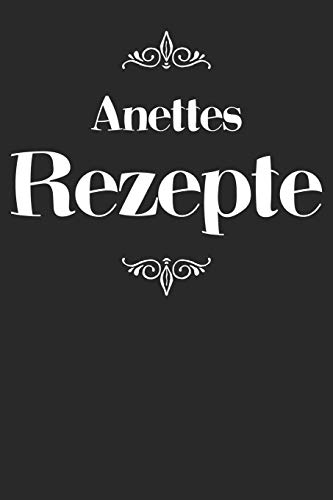 Anettes Rezepte: Personalisiertes Rezeptbuch Zum Selberschreiben Mit Vornamen Anette | ?Bersichtliches Kochbuch F?r 100 Rezepte Und Rezeptideen Mit ... Hobbyk÷Che | 120 A5 Seiten (German Edition) - 9781079498479
