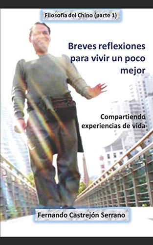 Breves Reflexiones Para Vivir Un Poco Mejor: Compartiendo Mi Experiencia De Vida (Filosof?a Del Chino) (Spanish Edition)