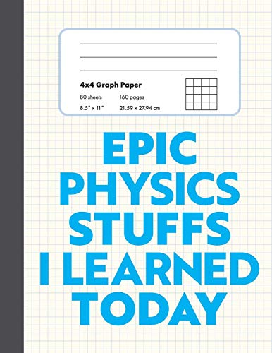 Epic Physics Stuffs I Learned Today: 8.5" X 11" 4X4 Graph Ruled Composition/Exercise Book, 160 Pages, Perfect For Physics Students