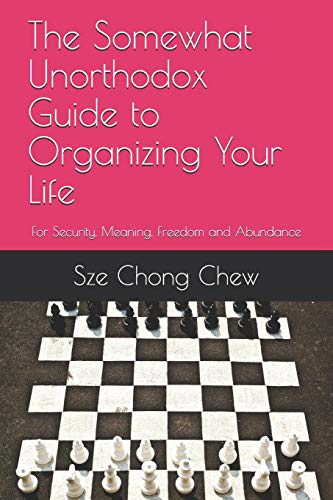 The Somewhat Unorthodox Guide To Organizing Your Life: For Security, Meaning, Freedom And Abundance