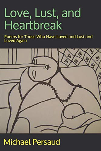 Love, Lust, And Heartbreak: Poems For Those Who Have Loved And Lost And Loved Again
