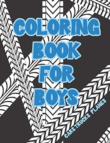 Coloring Book For Boys: Cars, Trucks, Bikes, Planes, Boats And Vehicles Coloring Workbook