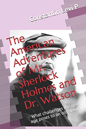 The American Adventures Of Mr. Sherlock Holmes And Dr. Watson: What Challenges The New Age Poses To An Old Sleuth