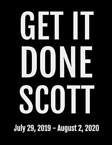 Get It Done Scott: July 29, 2019 - August 2, 2020. 53 Pages, Soft Matte Cover, 8.5 X 11