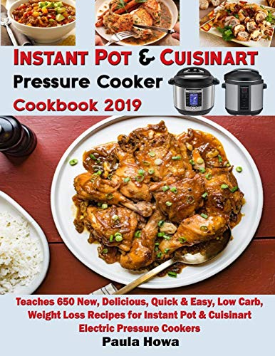 Instant Pot & Cuisinart Pressure Cooker Cookbook 2019: Teaches 650 New, Delicious, Quick & Easy, Low Carb, Weight Loss Recipes For Instant Pot & Cuisinart Electric Pressure Cookers