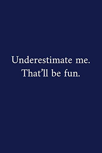 Underestimate Me. That'Ll Be Fun.: A Funny Notebook | Graduation Gifts | Cool Gag Gifts For Employee Appreciation | Good Luck Colleague Gift