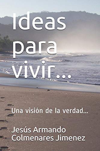 Ideas Para Vivir...: Una Visi?N De La Verdad... (Spanish Edition)