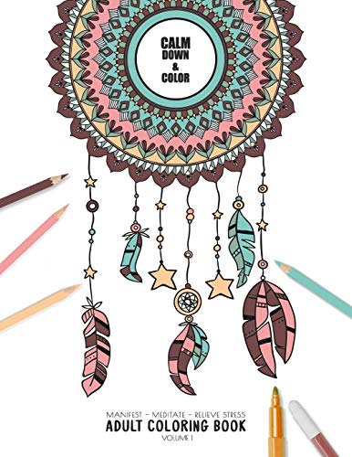 Calm Down And Color - Manifest - Meditate - Relieve Stress Adult Coloring Book Volume 1: Combines Zendoodles, Tribal Patterns And Mandalas In ... And Anxiety. (Mindful Coloring Collection)