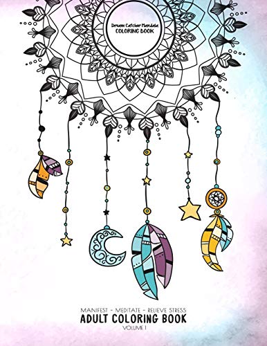 Dream Catcher Mandala Coloring Book - Manifest - Meditate - Relieve Stress Adult Coloring Book Volume 1: Combines Zendoodles, Tribal Patterns And ... It To Meditate, Relive Stress And Anxiety.